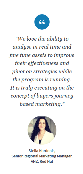 “We love the ability to analyse in real time and fine tune assets to improve their effectiveness and pivot on strategies while the program is running. It is truly executing on the concept of buyers journey based marketing,” said Stella Kordonis.